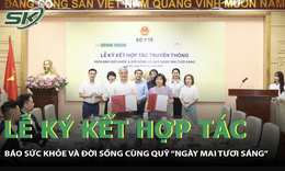 Báo Sức khỏe và Đời sống ký kết hợp tác cùng Quỹ “Ngày mai tươi sáng”
