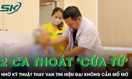 Liên tiếp 2 ca bệnh thoát 'cửa tử' nhờ kỹ thuật thay van tim hiện đại không cần mổ mở 