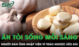 Ăn tỏi sống mỗi sáng để 'dưỡng' dạ dày, người đàn ông nhập viện vì trào ngược kéo dài