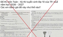 Thông tin đề thi Toán tuyển sinh lớp 10 ở Huế có tổng 11 điểm trên mạng xã hội: Sở GD&amp;ĐT đề nghị công an vào cuộc