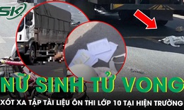 Nữ sinh lớp 9 tử vong sau va chạm với xe tải, đau xót tập tài liệu ôn thi lớp 10 tại hiện trường