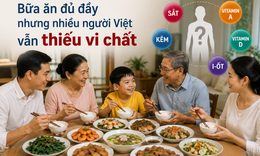 Nghịch lý bữa ăn đủ đầy nhưng nhiều người Việt vẫn thiếu vi chất