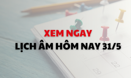 Âm lịch hôm nay 31/5 - Lịch âm 31/5 - Lịch vạn niên ngày 31/5/2026