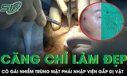 Căng chỉ làm đẹp tại spa cô gái trẻ nhiễm trùng mặt phải nhập viện gắp dị vật