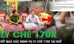 Kết quả xác minh vụ ly chè có giá 170.000 đồng tại Huế gây xôn xao