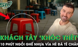 Khách Tây ‘khóc thét’: 10 phút ngồi ghế nhựa vỉa hè đã tê chân