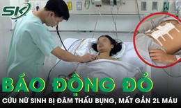 Báo động đỏ cứu nữ sinh 17 tuổi bị đâm thấu bụng, mất 2.000 ml máu