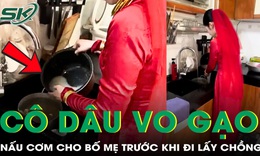 Cô dâu vo gạo nấu cơm cho bố mẹ trước khi đi lấy chồng khiến cư dân mạng thắc mắc