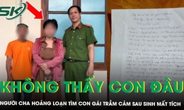 Người cha hoảng loạn khi con gái trầm cảm sau sinh mất tích ở bệnh viện, kết cục khiến nhiều người xúc động