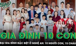 Gia đình 10 con ở Nghệ An gây chú ý: 4 con gái lấy chồng cùng xóm, mẹ và con gái cùng nhau ở cữ