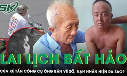 Lai lịch bất hảo của kẻ tấn công cụ ông bán vé số, lời kể của nạn nhân khiến nhiều người xót xa