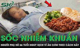 Người phụ nữ 66 tuổi sốc nhiễm khuẩn nguy kịch vì ăn cơm theo cách này