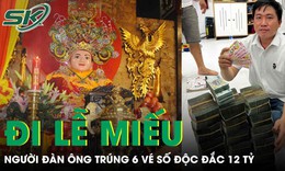 Đi vía Bà Chúa Xứ núi Sam, người đàn ông bất ngờ trúng 6 vé số độc đắc 12 tỷ đồng