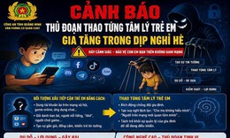 Cảnh báo thủ đoạn thao túng tâm lý trẻ em gia tăng trong dịp nghỉ hè