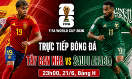 Kênh và link xem trực tiếp Tây Ban Nha vs Saudi Arabia - World Cup 2026 ngày 21/6