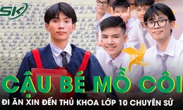 Cậu bé mồ côi, lang thang đi xin ăn ngày nào nay vươn lên thành thủ khoa lớp 10 chuyên Sử