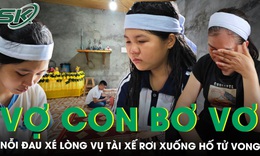 Nỗi đau sau vụ tài xế rơi xuống hố tử vong, vợ trẻ và 2 con nhỏ bơ vơ, giấc mơ xây nhà mãi dang dở