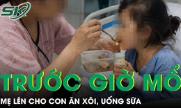 Lén cho con ăn xôi, uống sữa trước giờ mổ, người mẹ suýt hại con nguy hiểm tính mạng 