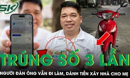 Người đàn ông trúng số 3 lần liên tiếp từng chạy xe Wave giao hàng, dành tiền đầu tiên xây nhà cho mẹ