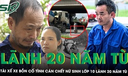 Tài xế xe bồn cố tình cán chết nữ sinh lớp 10 lãnh 20 năm tù: Cha mẹ nạn nhân bật khóc khi nhắc về con