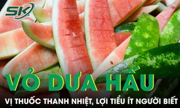 Vỏ dưa hấu tưởng bỏ đi lại là vị thuốc thanh nhiệt, lợi tiểu ít người biết