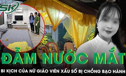 Nghẹn lòng lời kể của mẹ nữ giáo viên tử vong vì bị chồng đánh: "Ở không được mà bỏ không xong"