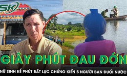Nữ sinh nghẹn ngào kể phút bất lực nhìn 5 người bạn chìm dưới hồ: 'Em thấy các bạn chới với mà không thể cứu...'