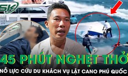 Thuyền trưởng kể lại 45 phút nghẹt thở cứu nạn du khách trong vụ lật canô ở Phú Quốc