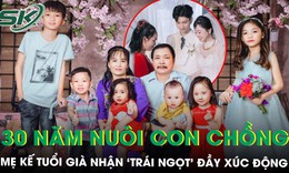 Mẹ kế 30 năm nuôi 3 người con chồng như con ruột, tuổi già nhận ‘trái ngọt’ khiến ai cũng rưng rưng
