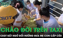 Em bé chào đời ngay trên taxi, CSGT bất ngờ đổi hướng đưa mẹ con sản phụ cấp cứu 
