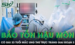 Cô gái 33 tuổi mắc ung thư trực tràng giai đoạn 3, bác sĩ nỗ lực bảo tồn hậu môn 