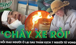 Biển lửa trên xe khách ở Đồng Nai: Người thoát chết mang ám ảnh, người ở lại mang nỗi đau suốt đời
