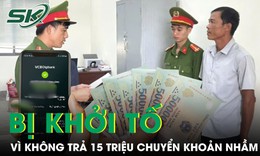 Không trả 15 triệu đồng chuyển khoản nhầm, người đàn ông ở Lâm Đồng bị khởi tố