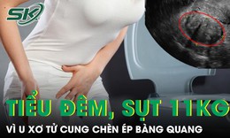 Người phụ nữ tiểu đêm liên tục, sụt 11kg vì khối u xơ tử cung chèn ép bàng quang