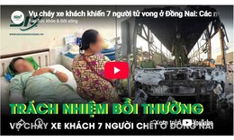 Vụ cháy xe khách khiến 7 người tử vong ở Đồng Nai: Các nạn nhân sẽ được bồi thường ra sao?