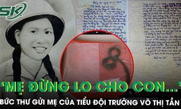 Bức thư cuối của Tiểu đội trưởng Võ Thị Tần gửi mẹ khiến ai đọc cũng rơi nước mắt: 'Mẹ đừng lo cho con...’