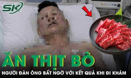 Ăn thịt bò mỗi ngày, người đàn ông 60 tuổi bất ngờ khi đi khám sức khỏe