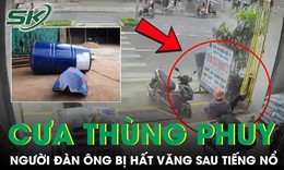 Cưa thùng phuy cũ, người đàn ông bị hất văng sau tiếng nổ kinh hoàng