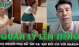 Vụ người phụ nữ ‘ăn vạ’ ở khách sạn Hải Tiến: Quản lý thừa nhận thiếu sót, tiết lộ sự thật phía sau clip