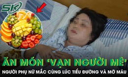 Mắc cùng lúc tiểu đường, mỡ máu vì chỉ ăn một loại thực phẩm “vạn người mê” để giảm cân