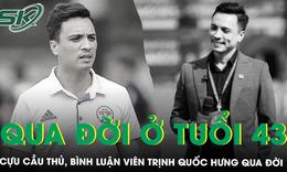 Cựu cầu thủ, BLV Trịnh Quốc Hưng qua đời ở tuổi 43: Đồng đội, đồng nghiệp nghẹn ngào gửi lời tiễn biệt