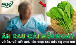 Ăn rau cải mỗi ngày suốt 10 năm, người phụ nữ 'vỡ òa' với kết quả hồi phục sau điều trị ung thư