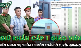 Giữ khẩn cấp một giáo viên Trường THPT Chuyên Tuyên Quang liên quan vụ ‘điểm 10 môn Toán’