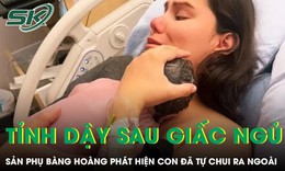 Tỉnh dậy sau giấc ngủ sản phụ bàng hoàng phát hiện con đã tự chui ra ngoài