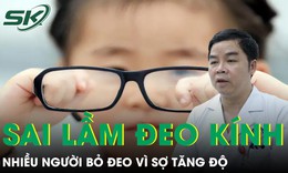 Nhiều người bỏ đeo kính vì sợ tăng độ cận bác sĩ cảnh báo sai lầm