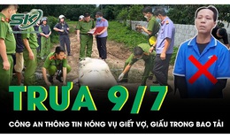 Trưa 9/7: Giám đốc Công an thông tin nóng về vụ chồng sát hại vợ, bỏ vào bao tải phi tang ở TPHCM