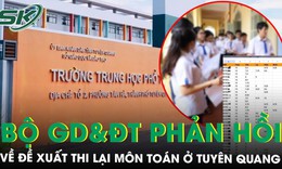 Bộ GD&amp;ĐT phản hồi về phương án thi lại môn Toán sau vụ điểm thi bất thường tại Tuyên Quang