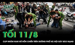 Tối 11/8: Nhóm nam nữ 'hỗn chiến' kinh hoàng trên đường phố Hà Nội