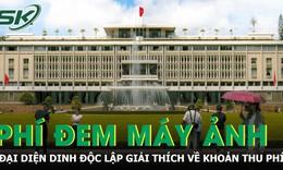Đại diện Dinh Độc Lập nói rõ khoản phí 500.000 đồng khi mang máy ảnh vào tham quan