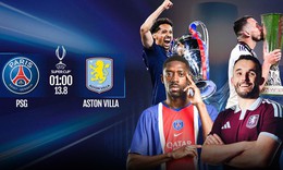 Lịch thi đấu bóng đá hôm nay ngày 12/8 - 13/8: Siêu cúp châu Âu PSG vs Aston Villa